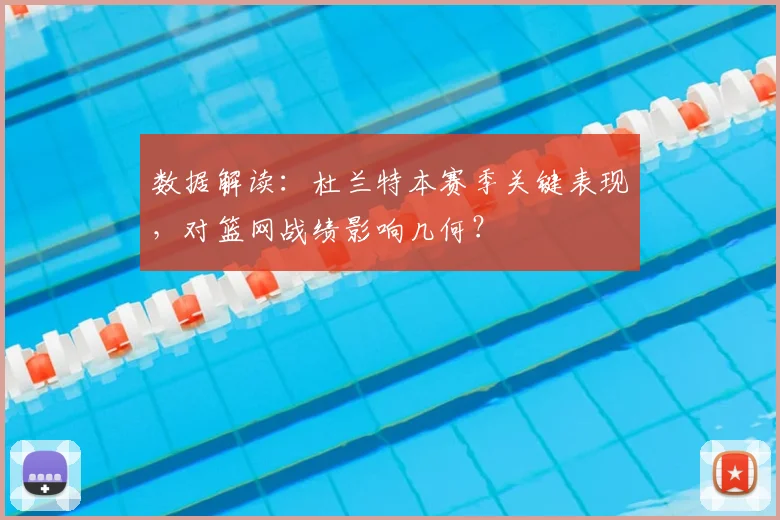 数据解读：杜兰特本赛季关键表现，对篮网战绩影响几何？