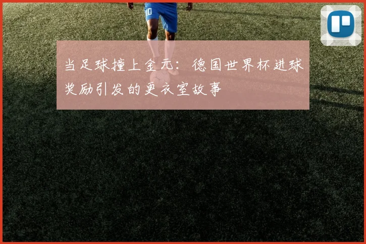 当足球撞上金元：德国世界杯进球奖励引发的更衣室故事