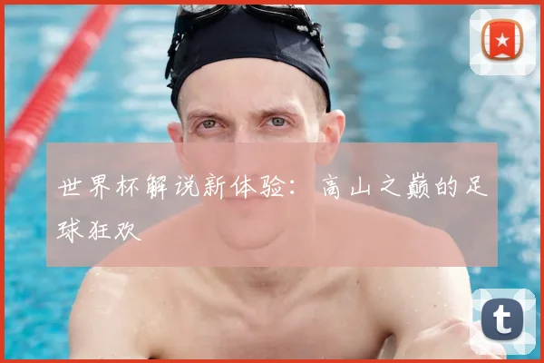 世界杯解说新体验：高山之巅的足球狂欢